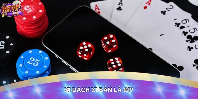 Xì Dách Xì Bàn Là Gì? Hiểu Đúng Luật Để Tránh Mất Tiền Oan 1 Xì Dách Xì Bàn Là Gì? Hiểu Đúng Luật Để Tránh Mất Tiền Oan